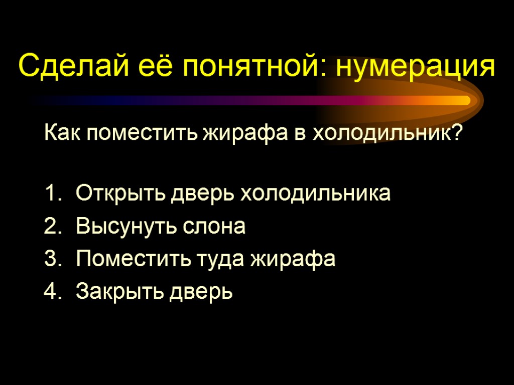 Сделай её понятной: нумерация Как поместить жирафа в холодильник? 1. Открыть дверь холодильника 2.